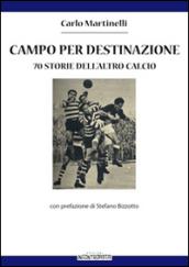 Campo per destinazione. 70 storie dell'altro calcio