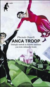 Anca troop. Dialoghi teatrali in dialetto emiliano. Testo emiliano e italiano a fronte