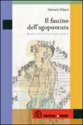 Il fascino dell'agopuntura. Appunti semplici di principi e pratica