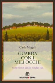 Guarda con i miei occhi. Storie vere di anziani e di malati rari