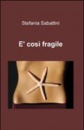 E così fragile