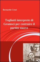 Togliatti interprete di Gramsci per costruire il partito nuovo