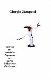 La vita un terribile inganno per darci l'illusione d'esistere