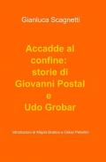 Accadde al confine: storie di Giovanni Postal e Udo Grobar