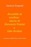 Accadde al confine: storie di Giovanni Postal e Udo Grobar