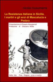 La resistenza italiana in Sicilia. I martiri e gli eroi di Mascalucia e Pedara