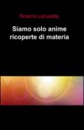 Siamo solo anime ricoperte di materia