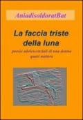 La faccia triste della luna. Poesie adolescenziali di una donna quasi matura