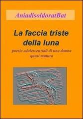 La faccia triste della luna. Poesie adolescenziali di una donna quasi matura