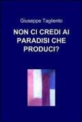 Non ci credi ai paradisi che produci?