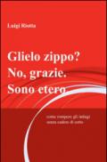 Glielo zippo? No, grazie. Sono etero.