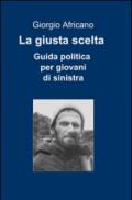 Giusta scelta. Guida politica per giovani di sinistra (La)