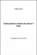 Come pensi si muore di cancro? Così