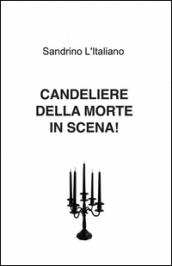 Candeliere della morte in scena!