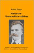 Nietzsche, l'immoralista sublime