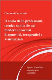 Il ruolo delle professioni tecnico sanitarie nei moderni processi diagnostici, terapeutici e assistenziali