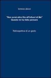 «Non avrai altro Dio all'infuori di me». Questo mi ha fatto pensare