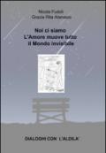 Noi ci siamo. L'amore muove tutto il mondo invisibile. Dialoghi con l'aldilà