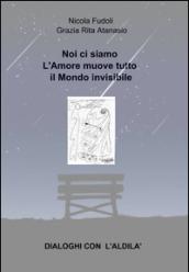 Noi ci siamo. L'amore muove tutto il mondo invisibile. Dialoghi con l'aldilà