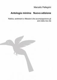 Antologia minima. Rabbia, sentimenti e riflessioni che accompagnarono gli anni della mia vita