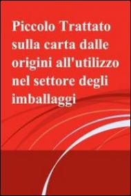 Piccolo trattato sulla carta dalle origini all'utilizzo nel settore degli imballaggi