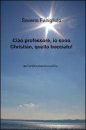 Ciao professore, io sono Christian, quello bocciato!