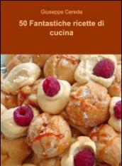 50 fantastiche ricette di cucina