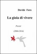 La gioia di vivere. Poesie (2004-2014)