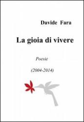 La gioia di vivere. Poesie (2004-2014)