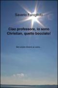 Ciao professore, io sono Christian, quello bocciato!