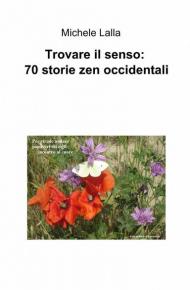 Trovare il senso: 70 storie zen occidentali