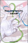 Non ringraziarmi, amami