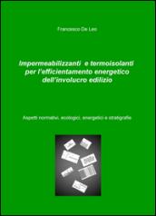 Impermeabilizzanti e termoisolanti per l'efficientamento energetico dell'involucro edilizio. Aspetti normativi, ecologici, energetici e stratigrafie