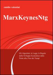 MarxKeynesNtg. Gli algoritmi, le leggi, le regole dello sviluppo economico dalla notte... alla fine dei tempi