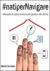 #natipernavigare. Manuale di sopravvivenza per genitori alla deriva