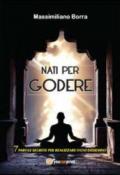 Nati per godere. 7 parole segrete per realizzare ogni desiderio
