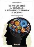 Se tu usi bene il cervello, il pensiero ti regala il doppio. Pensieri per pensare