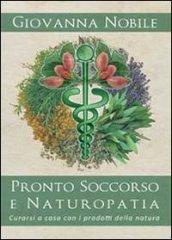 Pronto Soccorso e Naturopatia. Curarsi a casa con i prodotti della natura