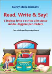 Read, write & say! (L'inglese letto e scritto allo stesso modo... leggere per credere). Eserciziario per la prima primaria