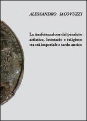 La trasformazione del pensiero artistico, letterario e religioso tra età imperiale e tardo antico