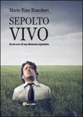 Sepolto vivo. Storia vera di una disumana ingiustizia