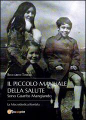 Il piccolo manuale della salute. Sono guarito mangiando. La macrobiotica rivelata