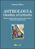 Astrologia oraria avanzata. Tecniche avanzate, divinazione, domande di natura metafisica, interpretazione di segni premonitori