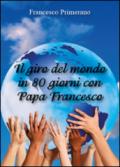 Il giro del mondo in 80 giorni con papa Francesco