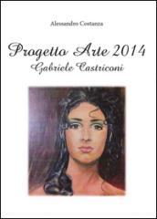 Progetto arte 2014. Gabriele Castriconi. Ediz. illustrata