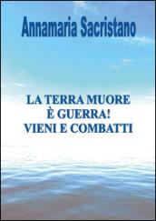 La Terra muore, è guerra, vieni e combatti