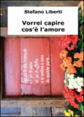 Vorrei capire cos'è l'amore