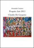 Progetto Arte 2015. Claudio Paolo De Gregorio. Ediz. illustrata