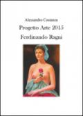 Progetto Arte 2015. Ferdinando Ragni. Ediz. illustrata