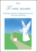 Ti sono accanto. Doni degli angeli per trasformare la tua vita con la forza dell'amore